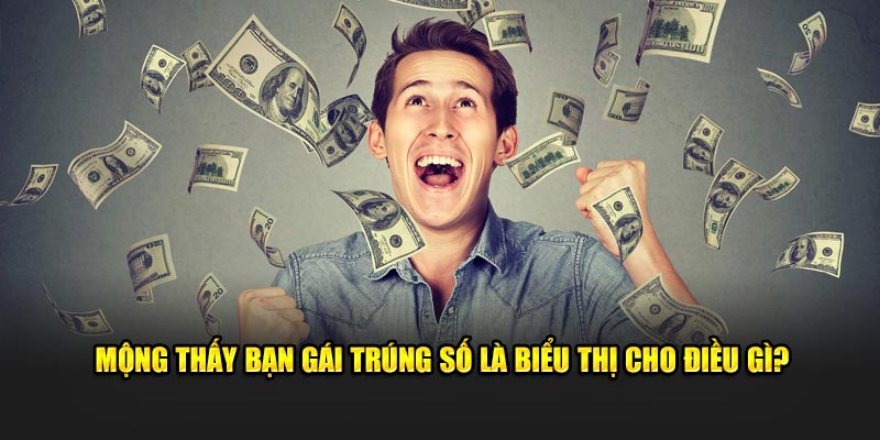 Mộng thấy bạn gái trúng số là biểu thị cho điều gì?